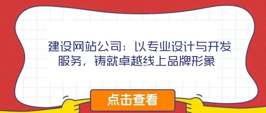  建設(shè)網(wǎng)站公司：以專業(yè)設(shè)計與開發(fā)服務(wù)，鑄就卓越線上品牌形象