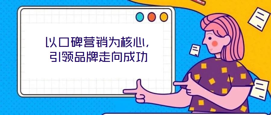  以口碑營銷為核心，引領品牌走向成功