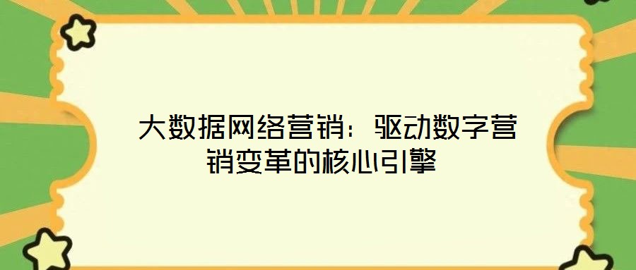 大數據網絡營銷：驅動數字營銷變革的核心引擎
