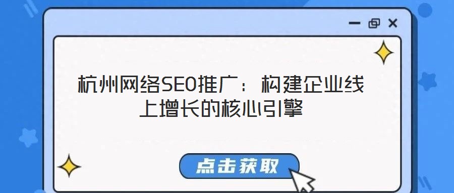 杭州網絡SEO推廣：構建企業線上增長的核心引擎