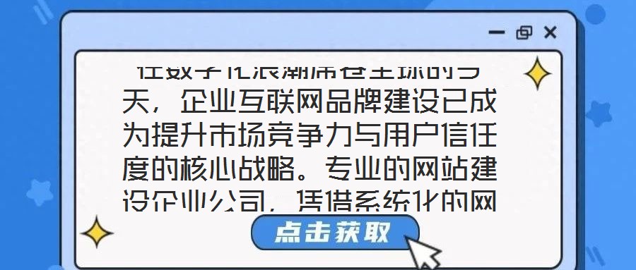 在數字化浪潮席卷全球的今天，企業(yè)互聯(lián)網品牌建設已成為提升市場競爭力與用戶信任度的核心戰(zhàn)略。專業(yè)的網站建設企業(yè)公司，憑借系統(tǒng)化的網站設計與開發(fā)服務體系，致力于為企