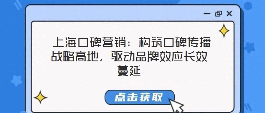  上?？诒疇I銷：構筑口碑傳播戰略高地，驅動品牌效應長效蔓延
