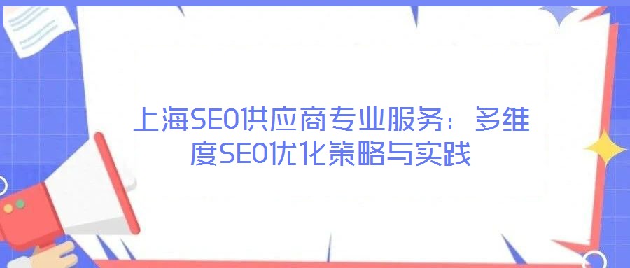 上海SEO供應(yīng)商專業(yè)服務(wù)：多維度SEO優(yōu)化策略與實(shí)踐