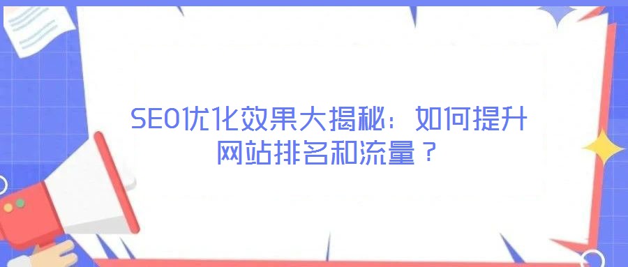 SEO優化效果大揭秘：如何提升網站排名和流量？