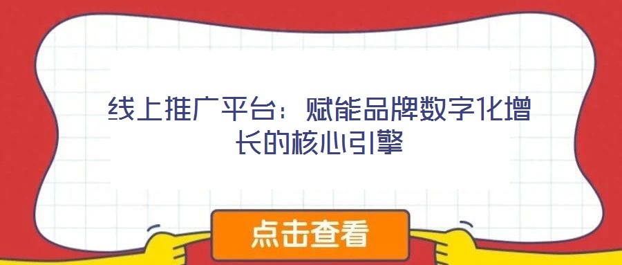 線上推廣平臺(tái)：賦能品牌數(shù)字化增長(zhǎng)的核心引擎