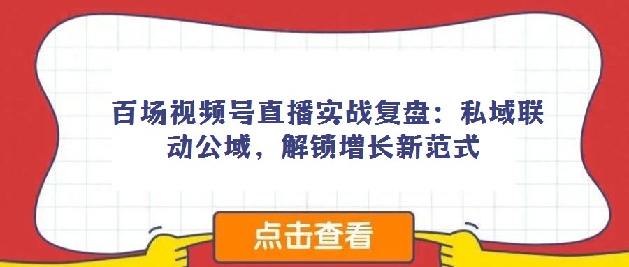百場(chǎng)視頻號(hào)直播實(shí)戰(zhàn)復(fù)盤(pán):私域聯(lián)動(dòng)公域,解鎖增長(zhǎng)新范式
