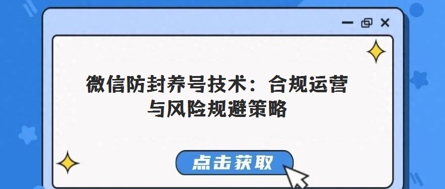 微信防封養號技術:合規運營與風險規避策略