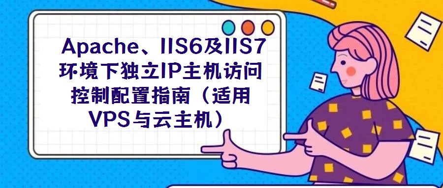 Apache、IIS6及IIS7環(huán)境下獨立IP主機訪問控制配置指南(適用VPS與云主機)