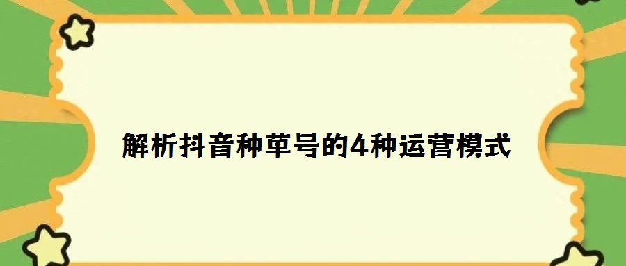 解析抖音種草號的4種運營模式