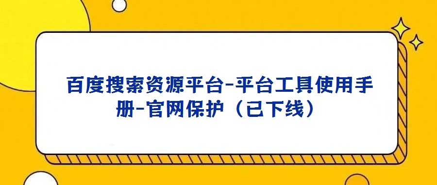 百度搜索資源平臺(tái)-平臺(tái)工具使用手冊(cè)-官網(wǎng)保護(hù)（已下線）