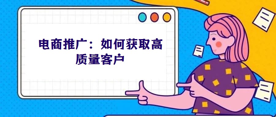 電商推廣：如何獲取高質(zhì)量客戶