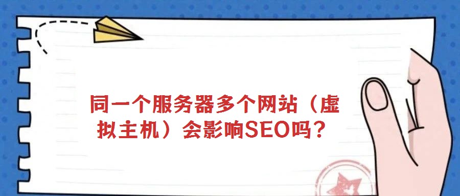 同一個(gè)服務(wù)器多個(gè)網(wǎng)站(虛擬主機(jī))會(huì)影響SEO嗎?