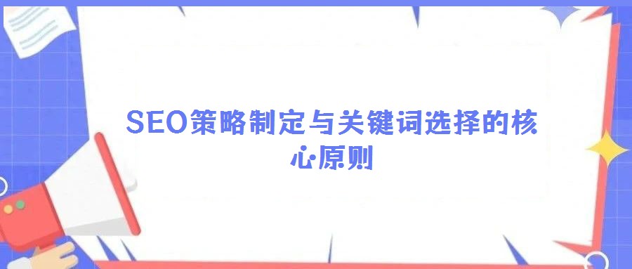 SEO策略制定與關鍵詞選擇的核心原則