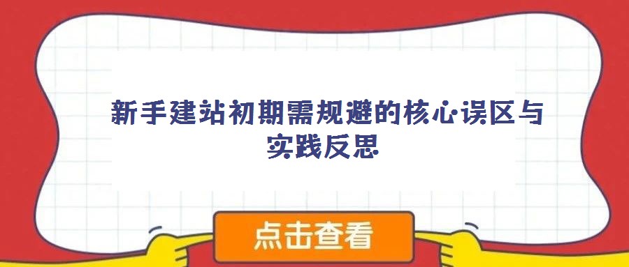 新手建站初期需規避的核心誤區與實踐反思
