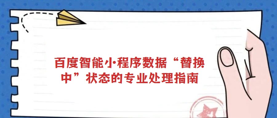 百度智能小程序數(shù)據(jù)“替換中”狀態(tài)的專(zhuān)業(yè)處理指南