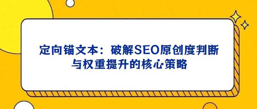 定向錨文本：破解SEO原創度判斷與權重提升的核心策略