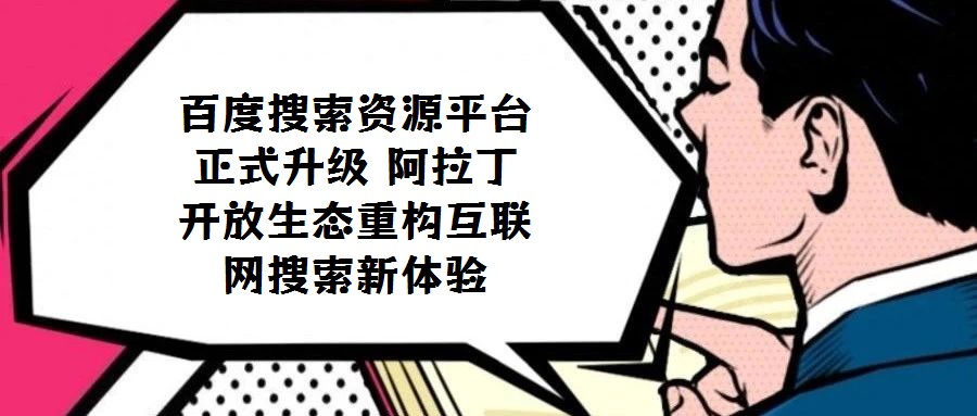 百度搜索資源平臺正式升級 阿拉丁開放生態重構互聯網搜索新體驗