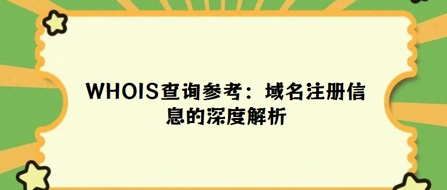 WHOIS查詢參考：域名注冊(cè)信息的深度解析
