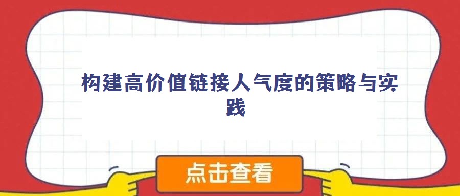  構(gòu)建高價值鏈接人氣度的策略與實踐