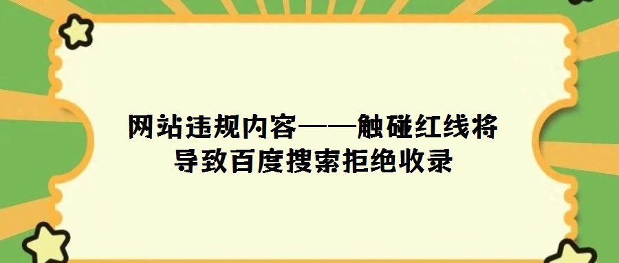 網站違規內容——觸碰紅線將導致百度搜索拒絕收錄