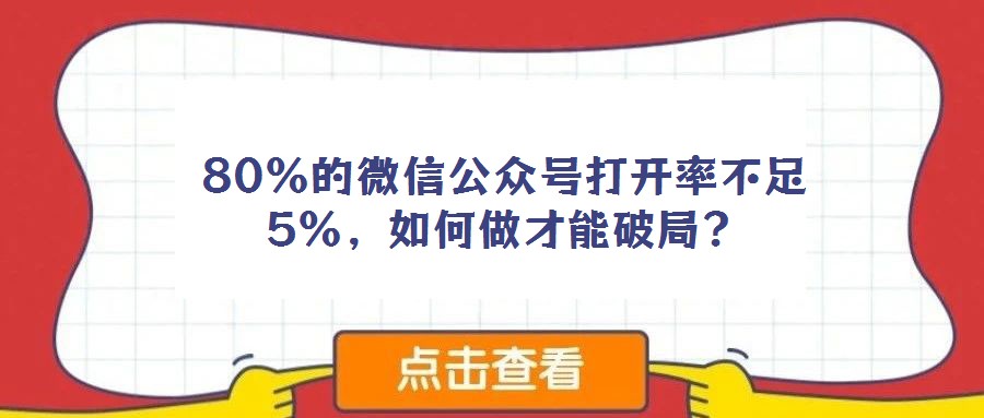80%的微信公眾號(hào)打開率不足5%,如何做才能破局?