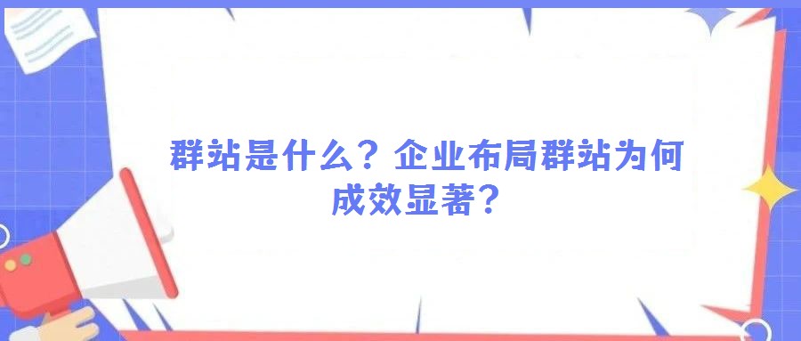  群站是什么？企業(yè)布局群站為何成效顯著？