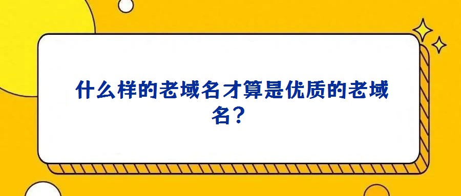 什么樣的老域名才算是優質的老域名?