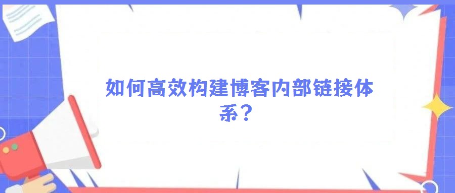 如何高效構(gòu)建博客內(nèi)部鏈接體系？