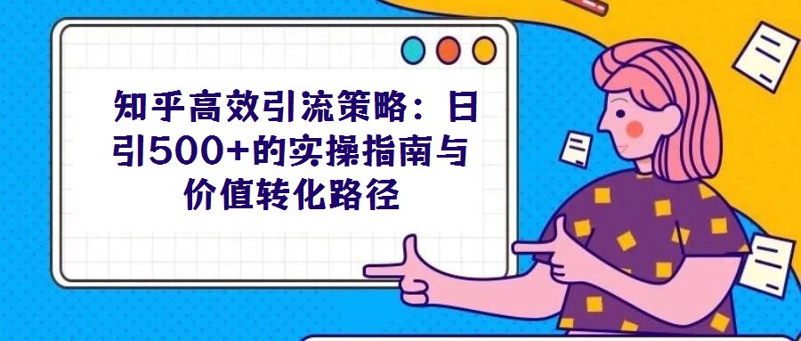 知乎高效引流策略:日引500+的實操指南與價值轉化路徑