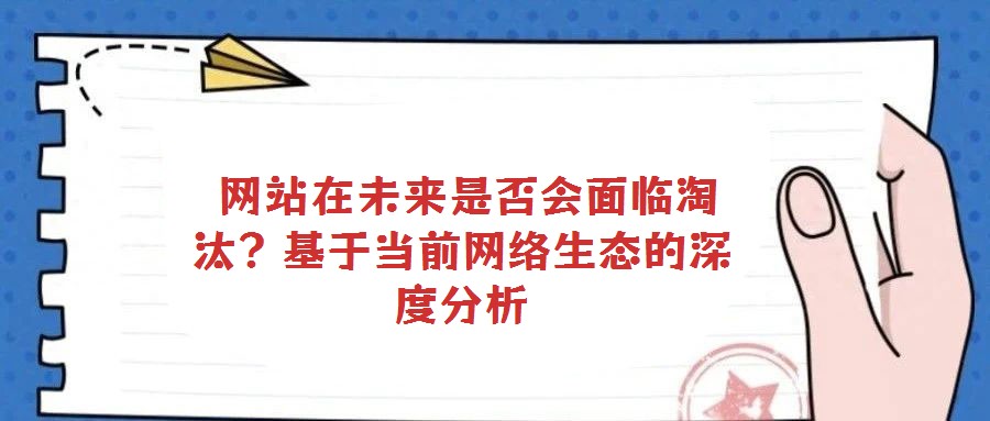 網站在未來是否會面臨淘汰?基于當前網絡生態的深度分析