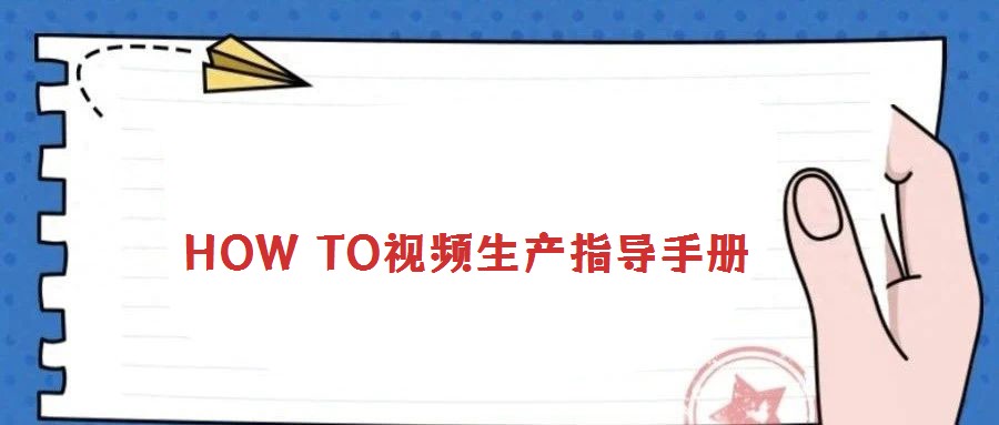 HOW TO視頻生產(chǎn)指導(dǎo)手冊(cè)