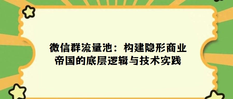 微信群流量池：構建隱形商業帝國的底層邏輯與技術實踐