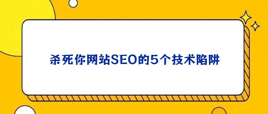 殺死你網站SEO的5個技術陷阱