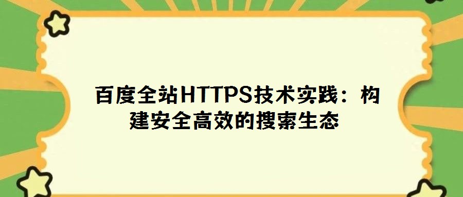 百度全站HTTPS技術(shù)實踐:構(gòu)建安全高效的搜索生態(tài)